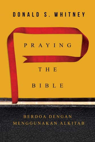 PRAYING THE BIBLE: BERDOA DENGAN MENGGUNAKAN ALKITAB. DONALD S WHITNEY